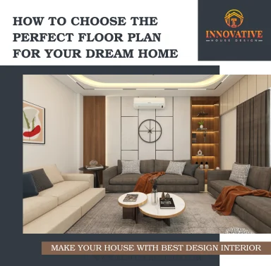 How to Choose the Perfect Floor Plan  for Your Dream Home